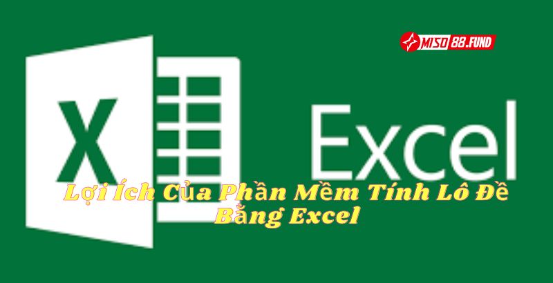 Lợi Ích Của Phần Mềm Tính Lô Đề Bằng Excel